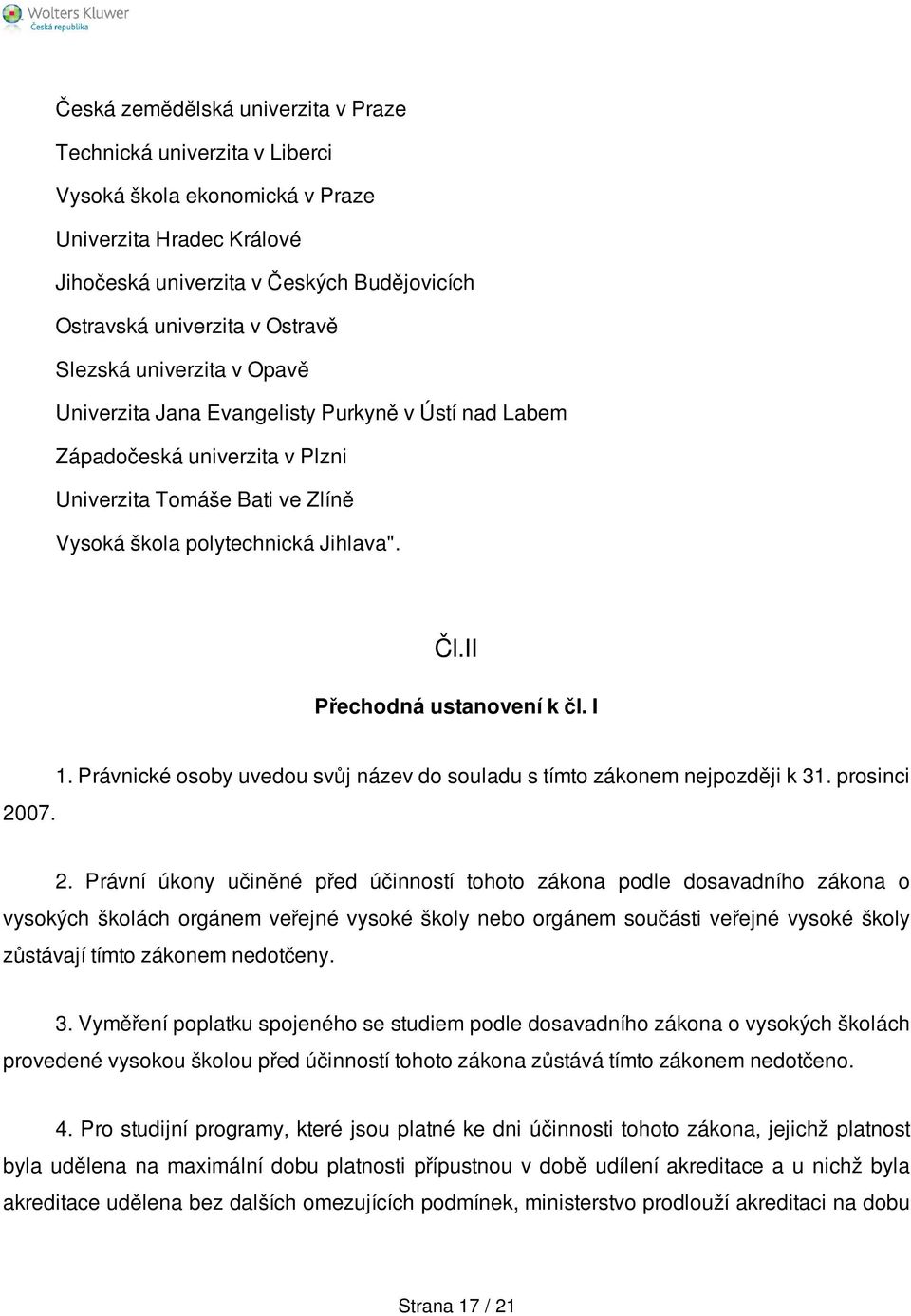 II Přechodná ustanovení k čl. I 2007. 1. Právnické osoby uvedou svůj název do souladu s tímto zákonem nejpozději k 31. prosinci 2.