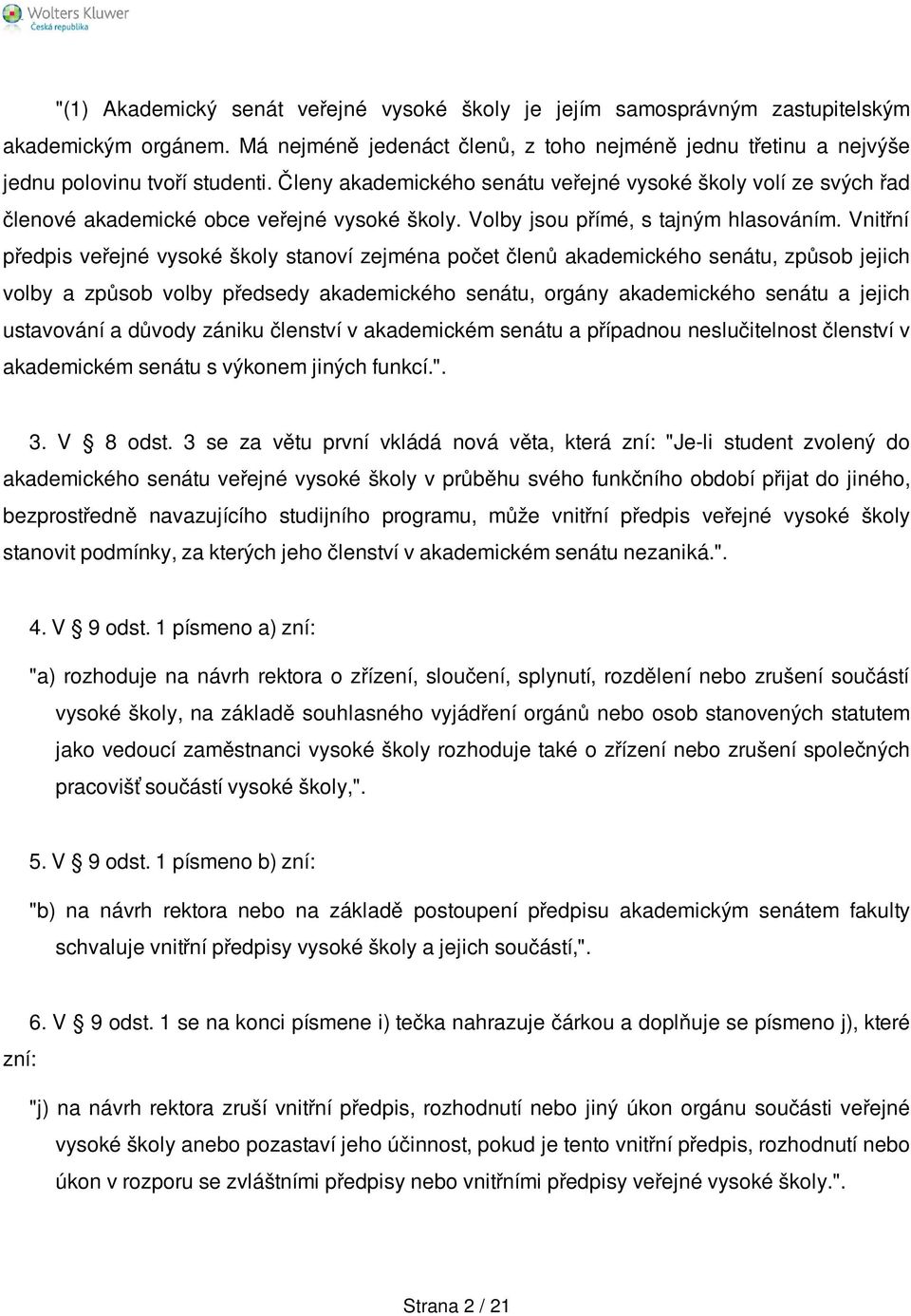 Vnitřní předpis veřejné vysoké školy stanoví zejména počet členů akademického senátu, způsob jejich volby a způsob volby předsedy akademického senátu, orgány akademického senátu a jejich ustavování a