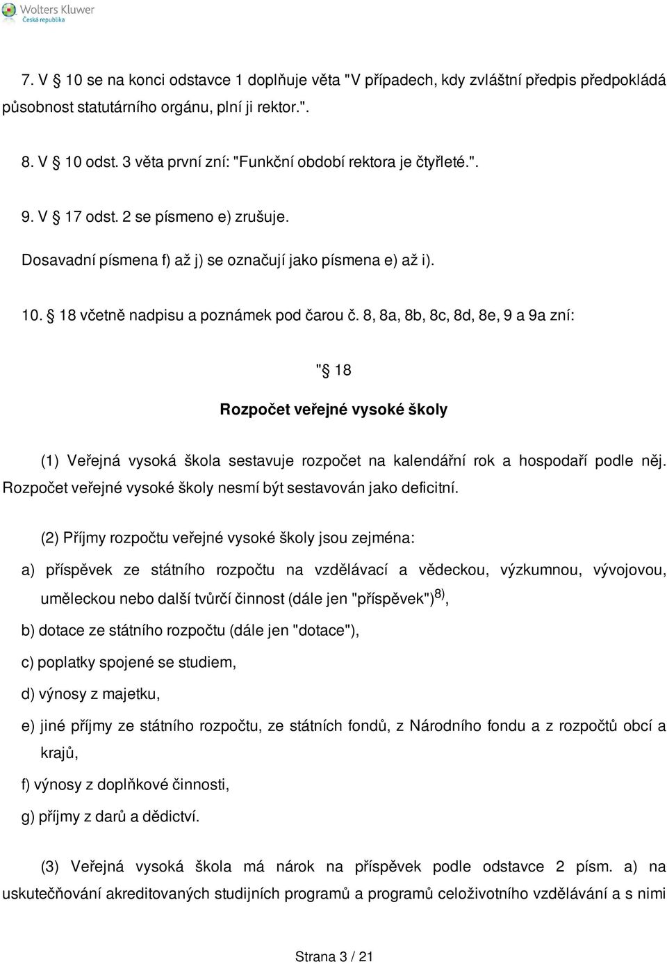 18 včetně nadpisu a poznámek pod čarou č. 8, 8a, 8b, 8c, 8d, 8e, 9 a 9a zní: " 18 Rozpočet veřejné vysoké školy (1) Veřejná vysoká škola sestavuje rozpočet na kalendářní rok a hospodaří podle něj.