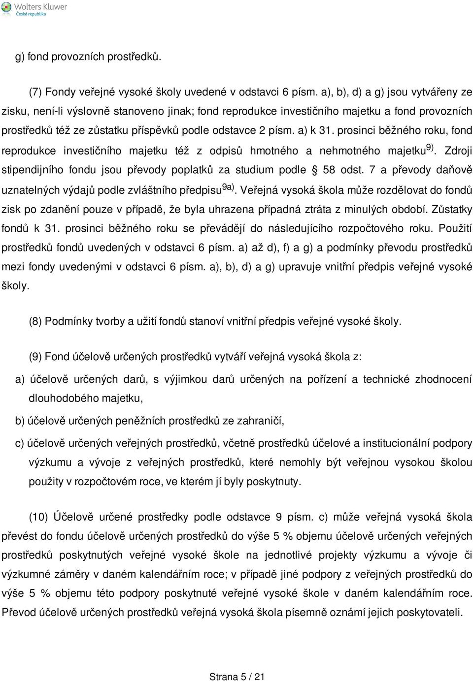 prosinci běžného roku, fond reprodukce investičního majetku též z odpisů hmotného a nehmotného majetku 9). Zdroji stipendijního fondu jsou převody poplatků za studium podle 58 odst.