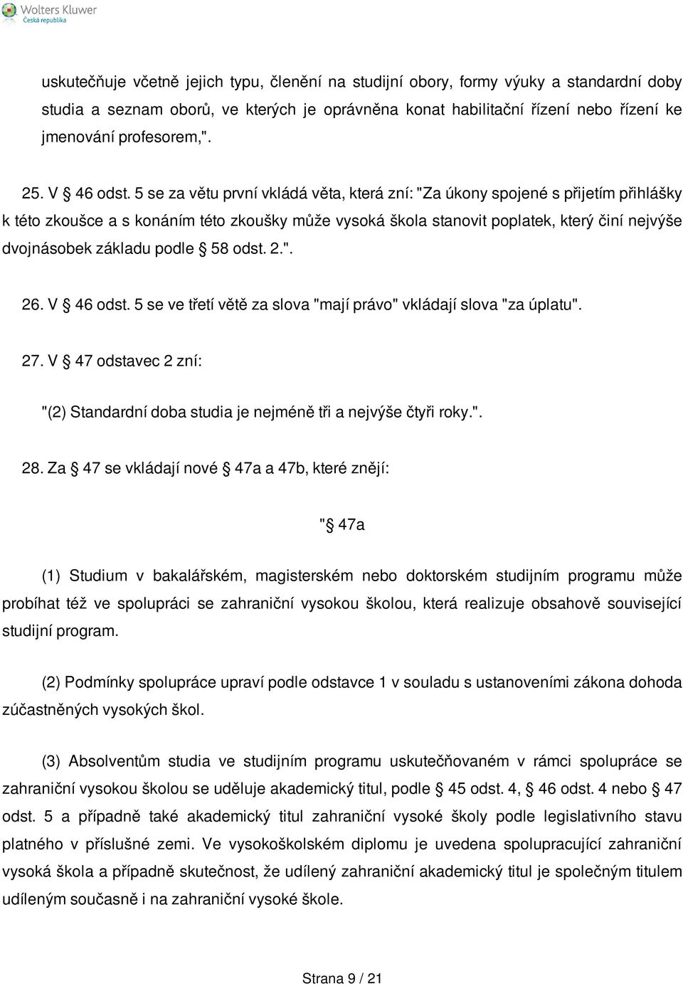 5 se za větu první vkládá věta, která zní: "Za úkony spojené s přijetím přihlášky k této zkoušce a s konáním této zkoušky může vysoká škola stanovit poplatek, který činí nejvýše dvojnásobek základu