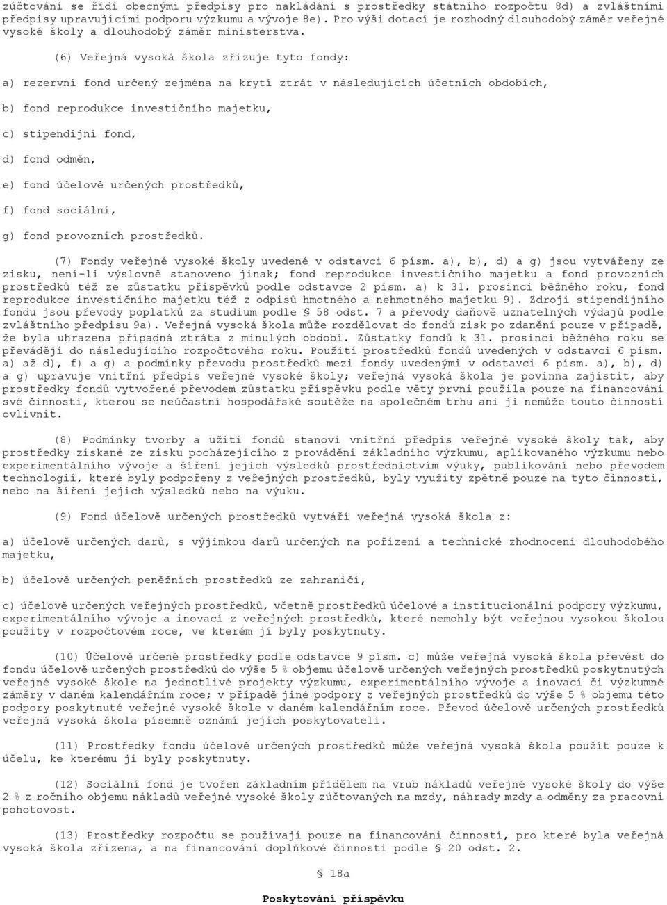 (6) Veřejná vysoká škola zřizuje tyto fondy: a) rezervní fond určený zejména na krytí ztrát v následujících účetních obdobích, b) fond reprodukce investičního majetku, c) stipendijní fond, d) fond