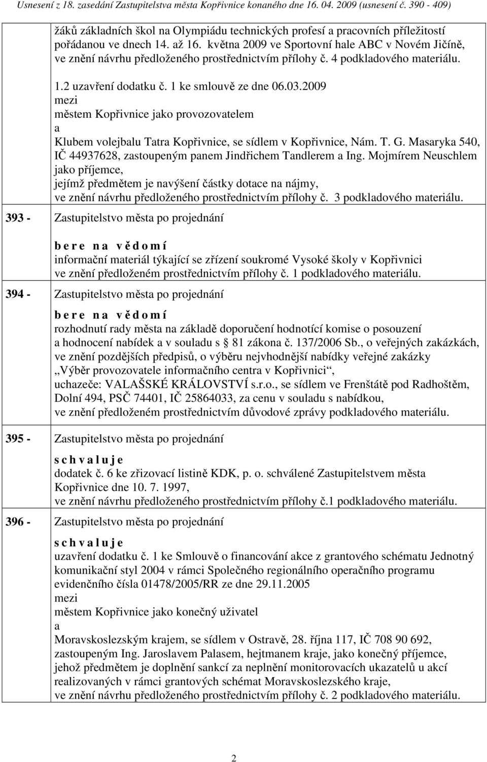 2009 městem Kopřivnice jko provozovtelem Klubem volejblu Ttr Kopřivnice, se sídlem v Kopřivnice, Nám. T. G. Msryk 540, IČ 44937628, zstoupeným pnem Jindřichem Tndlerem Ing.