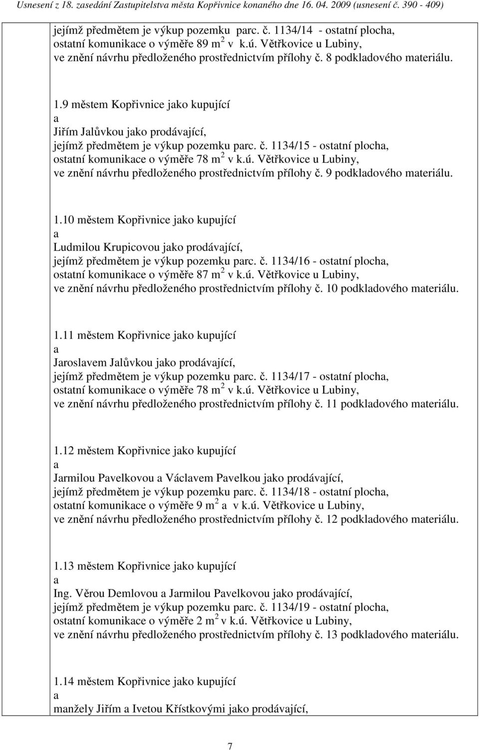 9 městem Kopřivnice jko kupující Jiřím Jlůvkou jko prodávjící, jejímž předmětem je výkup pozemku prc. č. 1134/15 - osttní ploch, osttní komunikce o výměře 78 m 2 v k.ú.