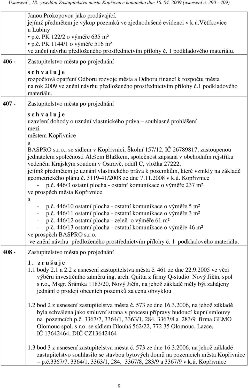 406 - Zstupitelstvo měst po projednání s c h v l u j e rozpočtová optření Odboru rozvoje měst Odboru finncí k rozpočtu měst n rok 2009 ve znění návrhu předloženého prostřednictvím přílohy č.