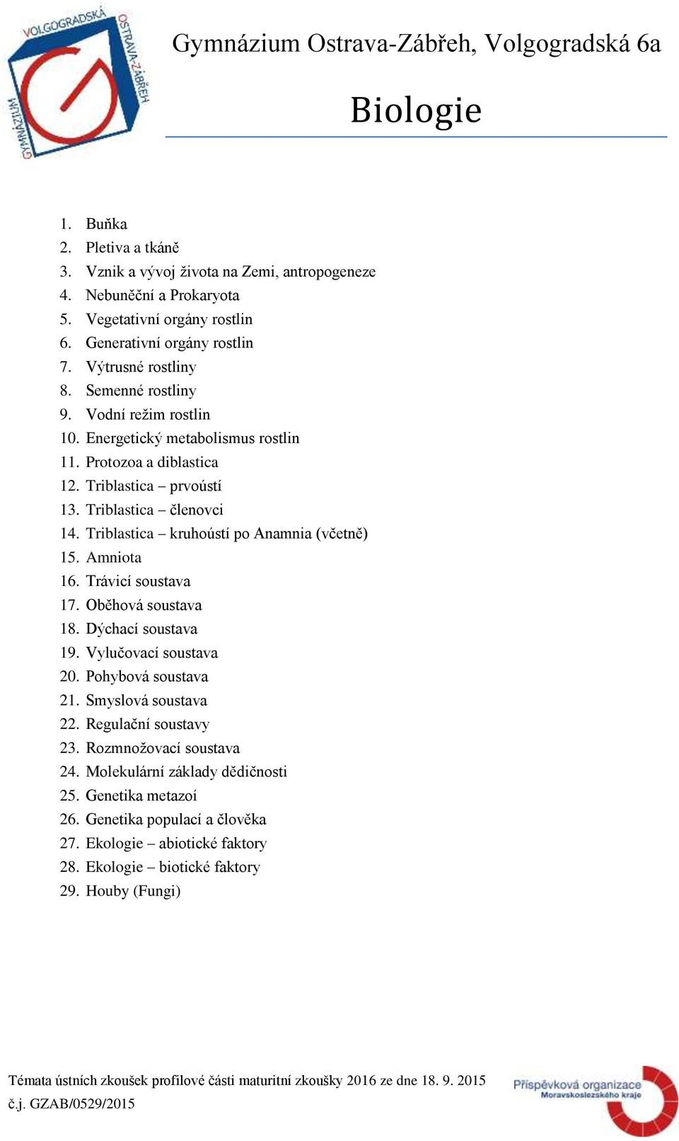 Triblastica kruhoústí po Anamnia (včetně) 15. Amniota 16. Trávicí soustava 17. Oběhová soustava 18. Dýchací soustava 19. Vylučovací soustava 20. Pohybová soustava 21. Smyslová soustava 22.