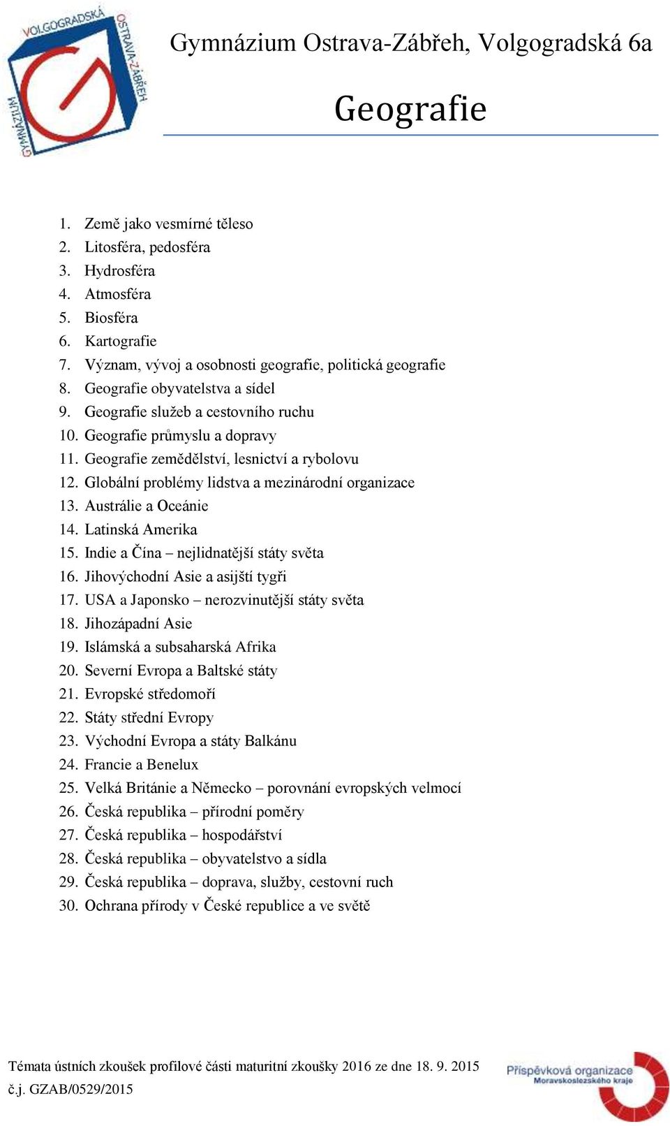 Globální problémy lidstva a mezinárodní organizace 13. Austrálie a Oceánie 14. Latinská Amerika 15. Indie a Čína nejlidnatější státy světa 16. Jihovýchodní Asie a asijští tygři 17.