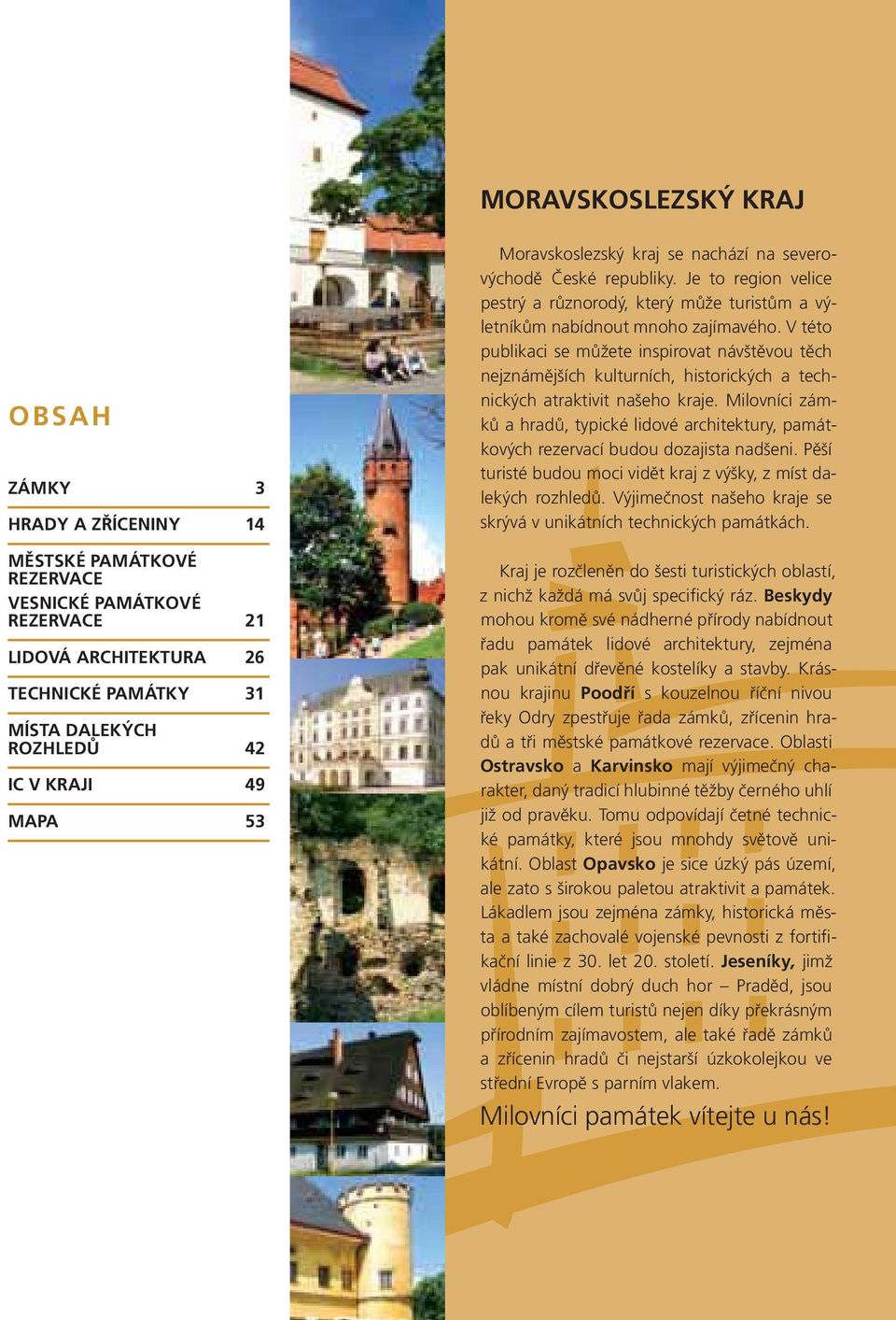 Beskydy mohou kromě své nádherné přírody nabídnout řadu památek lidové architektury, zejména pak unikátní dřevěné kostelíky a stavby.