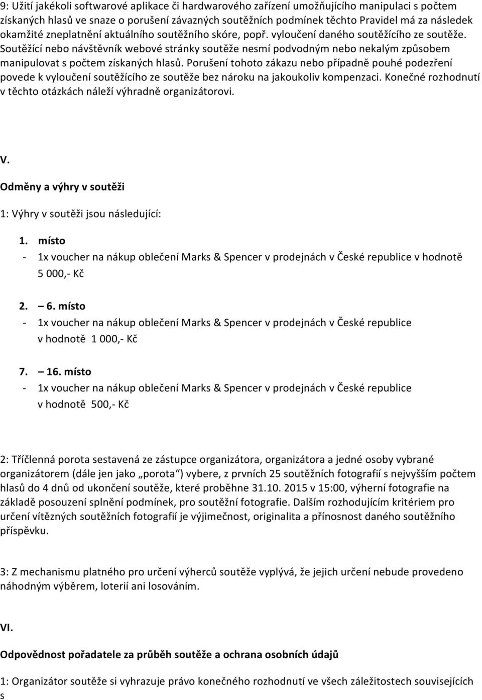 Soutěžící nebo návštěvník webové stránky soutěže nesmí podvodným nebo nekalým způsobem manipulovat s počtem získaných hlasů.