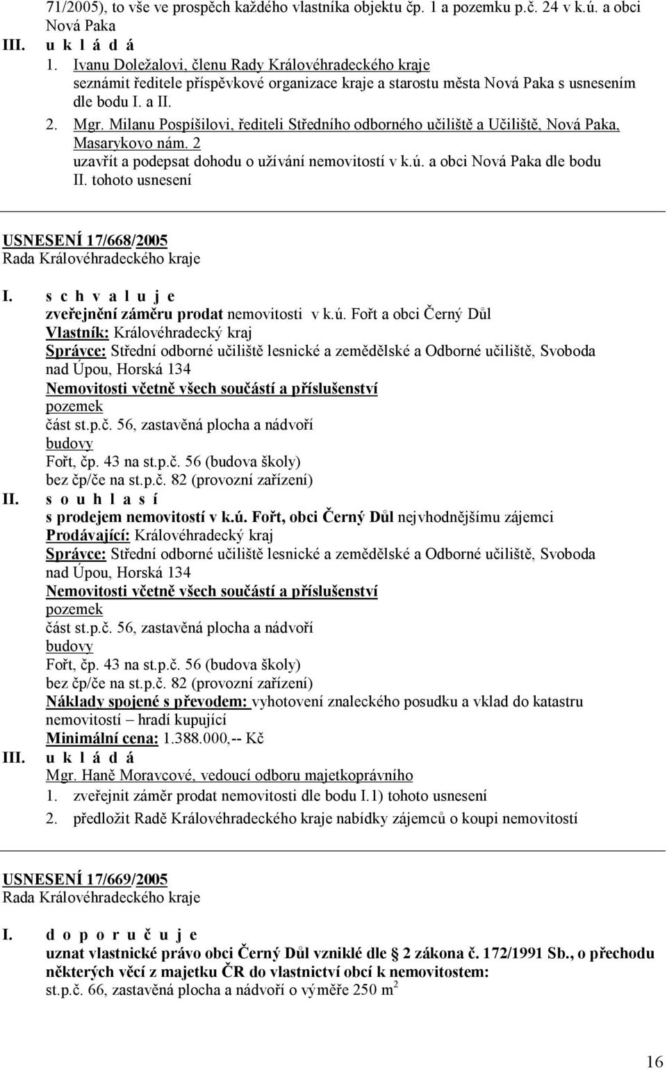 Milanu Pospíšilovi, řediteli Středního odborného učiliště a Učiliště, Nová Paka, Masarykovo nám. 2 uzavřít a podepsat dohodu o užívání nemovitostí v k.ú. a obci Nová Paka dle bodu II.
