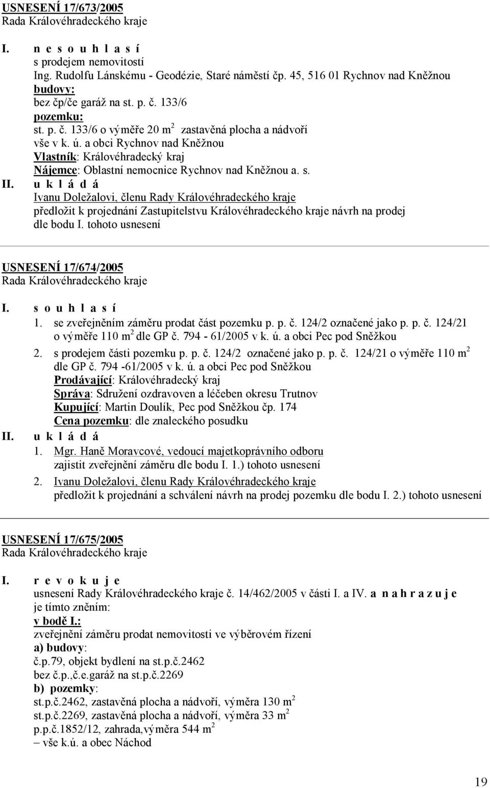 Ivanu Doležalovi, členu Rady Královéhradeckého kraje předložit k projednání Zastupitelstvu Královéhradeckého kraje návrh na prodej dle bodu I. tohoto usnesení USNESENÍ 17/674/2005 I.