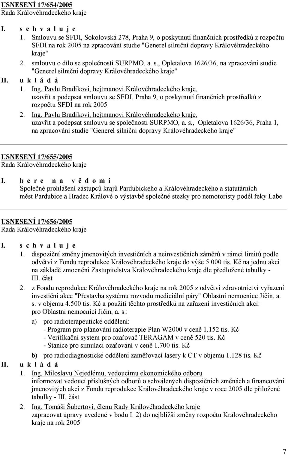 smlouvu o dílo se společností SURPMO, a. s., Opletalova 1626/36, na zpracování studie "Generel silniční dopravy Královéhradeckého kraje" 1. Ing.