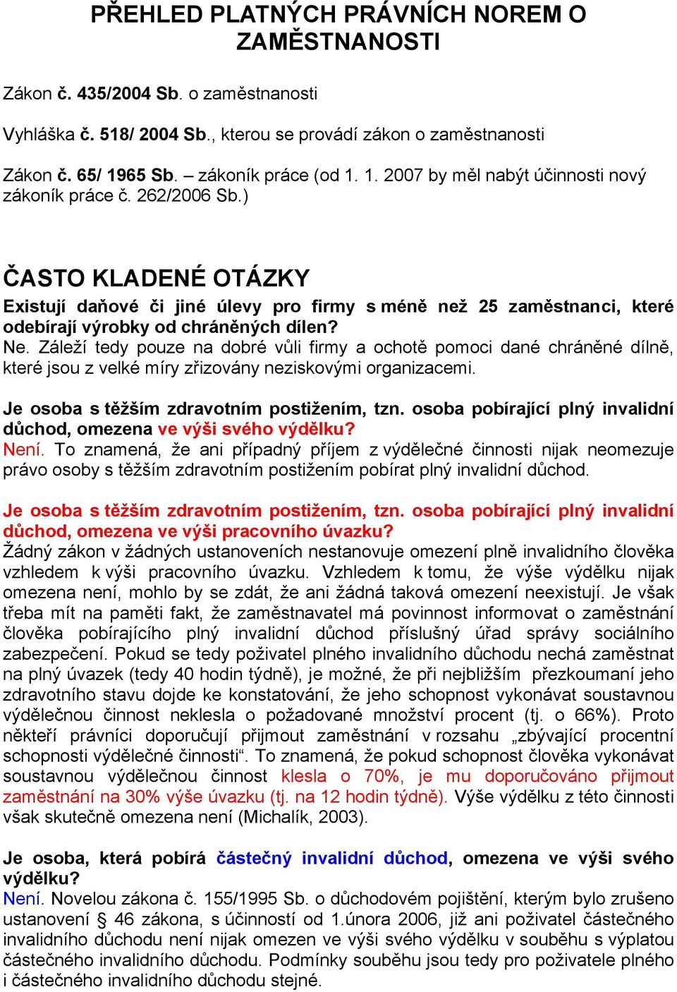 ) ČASTO KLADENÉ OTÁZKY Existují daňové či jiné úlevy pro firmy s méně ž 25 zaměstnanci, které odebírají výrobky od chráněných dílen? Ne.