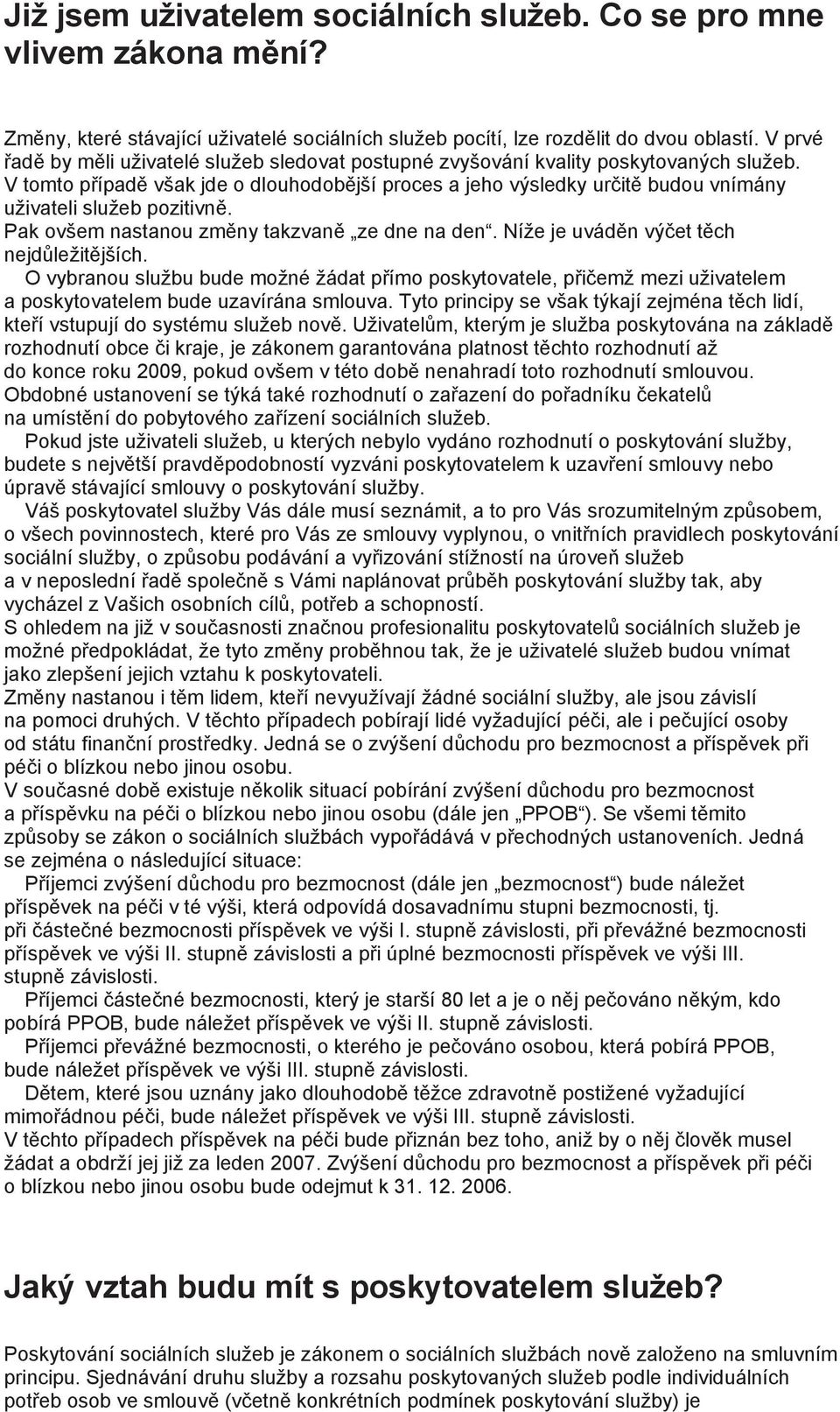 V tomto případě však jde o dlouhodobější proces a jeho výsledky určitě budou vnímány uživateli služeb pozitivně. Pak ovšem nastanou změny takzvaně ze d na den.