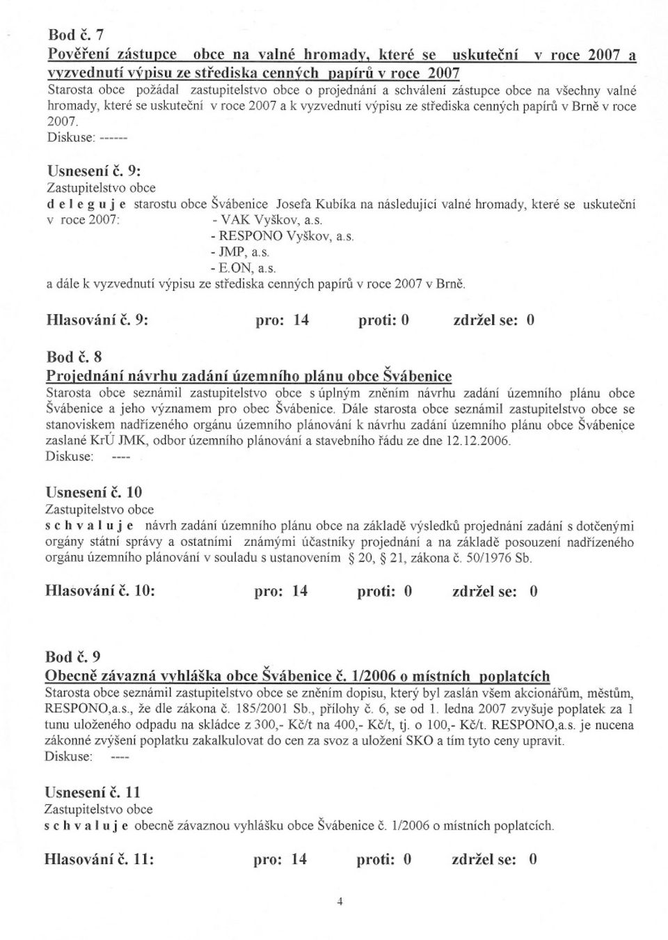 schválenízástupce obce na všechny valné hromady,které se uskutecni v roce 2007 a k vyzvednutívýpisuze strediskacennýchpapíruv Bme v roce 2007. mm Usnesení c.