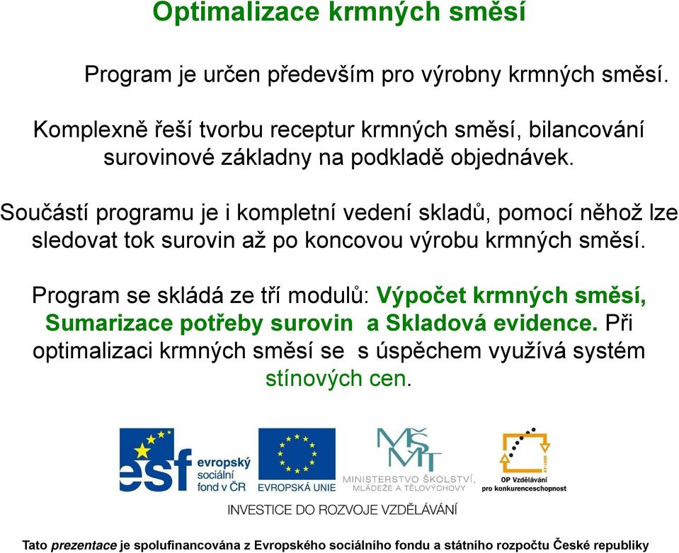 Součástí programu je i kompletní vedení skladů, pomocí něhož lze sledovat tok surovin až po koncovou výrobu krmných