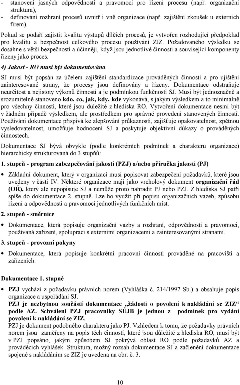 Požadovaného výsledku se dosáhne s větší bezpečností a účinněji, když jsou jednotlivé činnosti a související komponenty řízeny jako proces.