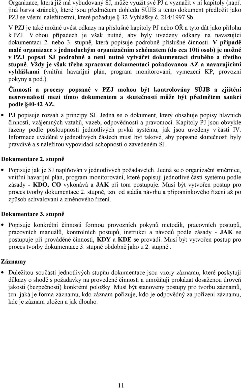 V PZJ je také možné uvést odkazy na příslušné kapitoly PJ nebo OŘ a tyto dát jako přílohu k PZJ. V obou případech je však nutné, aby byly uvedeny odkazy na navazující dokumentaci 2. nebo 3.