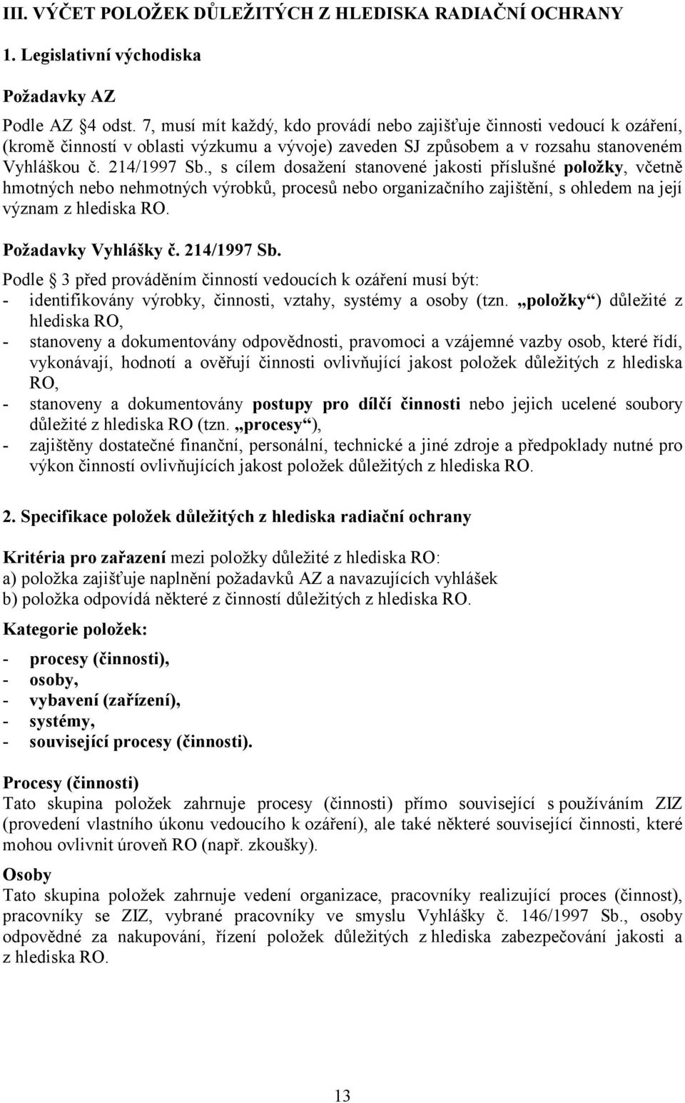 , s cílem dosažení stanovené jakosti příslušné položky, včetně hmotných nebo nehmotných výrobků, procesů nebo organizačního zajištění, s ohledem na její význam z hlediska RO. Požadavky Vyhlášky č.