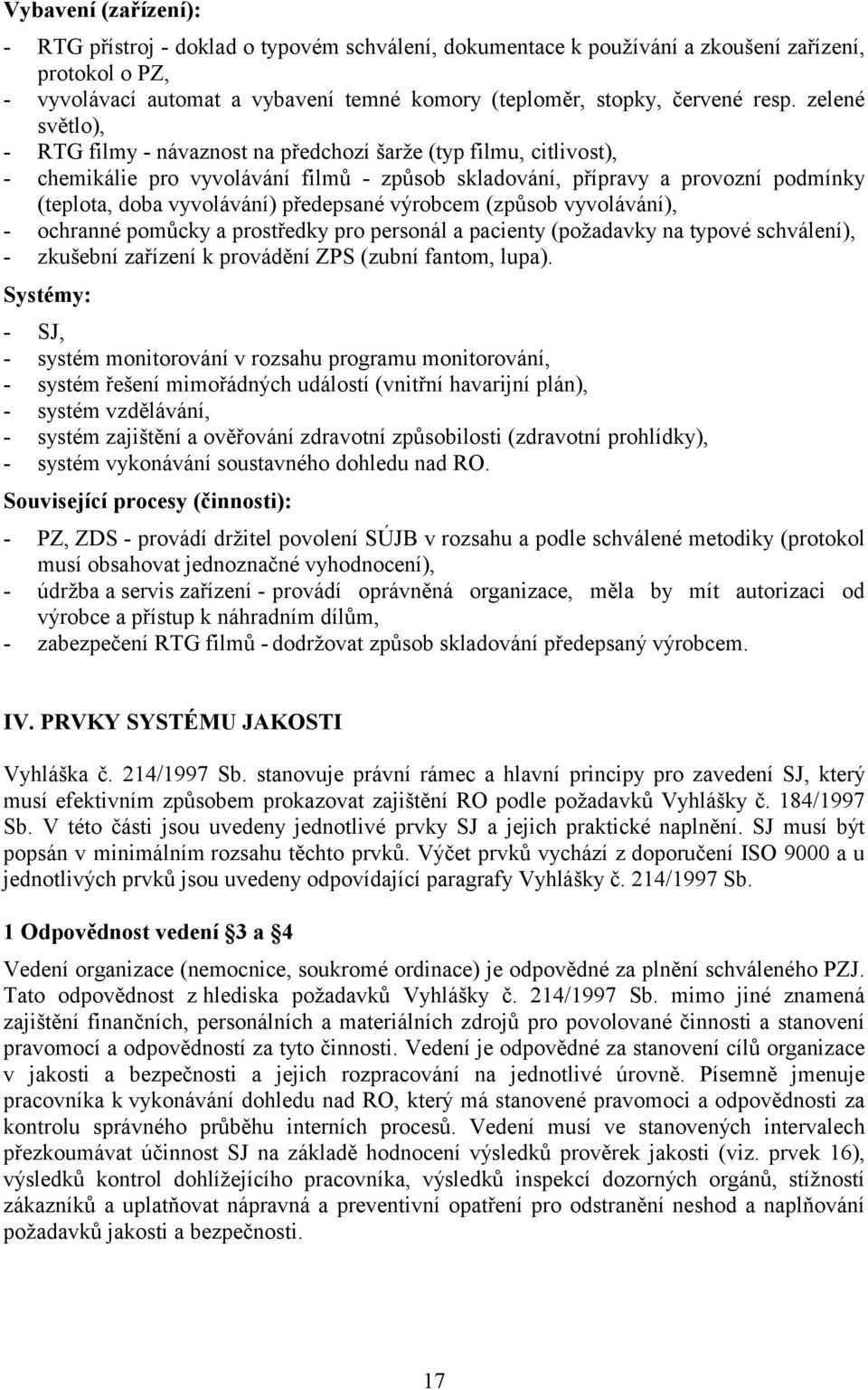 předepsané výrobcem (způsob vyvolávání), - ochranné pomůcky a prostředky pro personál a pacienty (požadavky na typové schválení), - zkušební zařízení k provádění ZPS (zubní fantom, lupa).