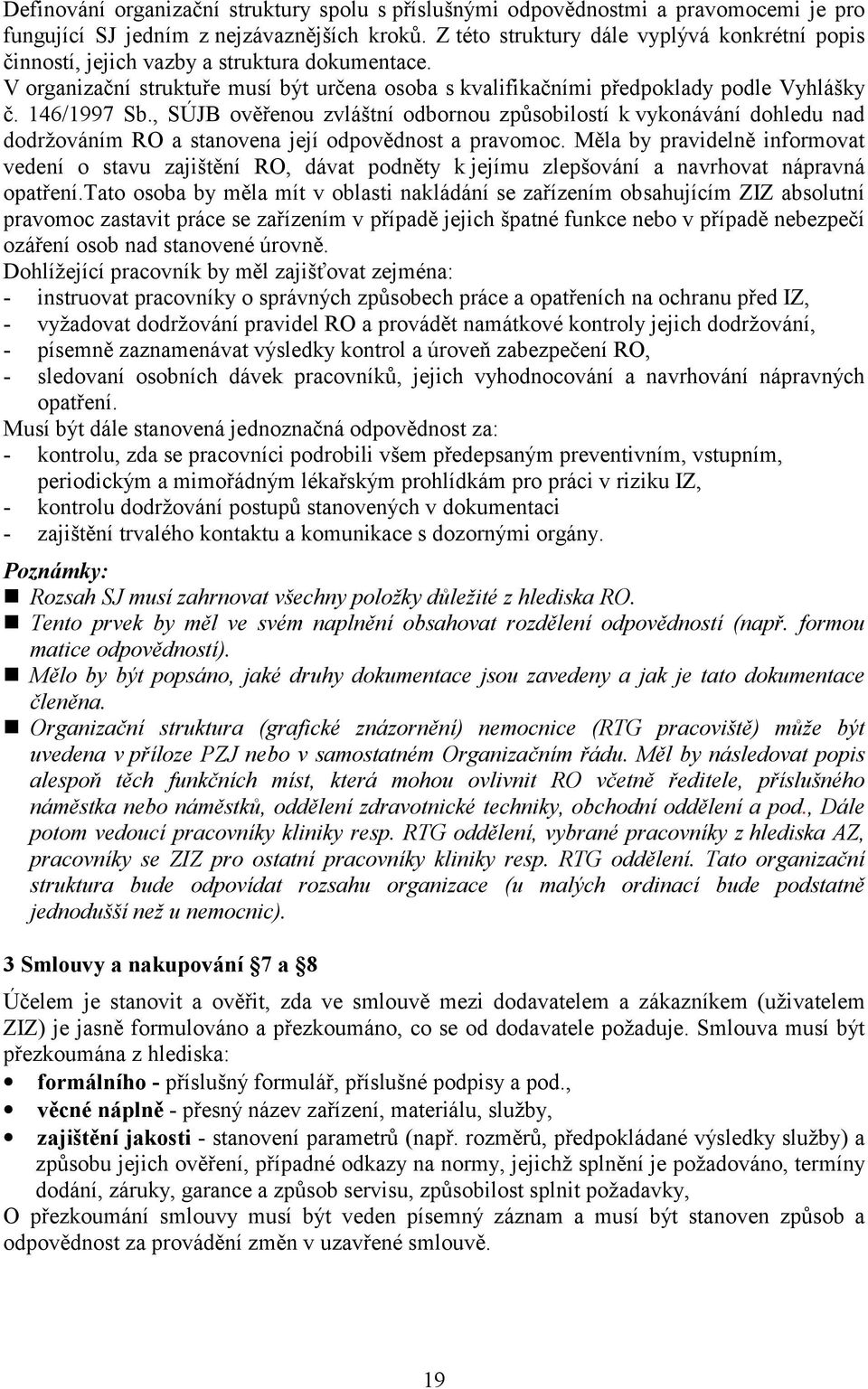 , SÚJB ověřenou zvláštní odbornou způsobilostí k vykonávání dohledu nad dodržováním RO a stanovena její odpovědnost a pravomoc.