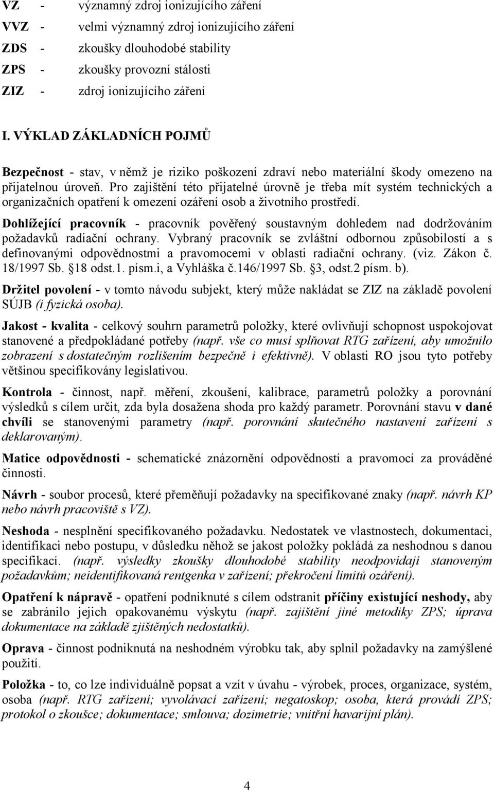 Pro zajištění této přijatelné úrovně je třeba mít systém technických a organizačních opatření k omezení ozáření osob a životního prostředí.