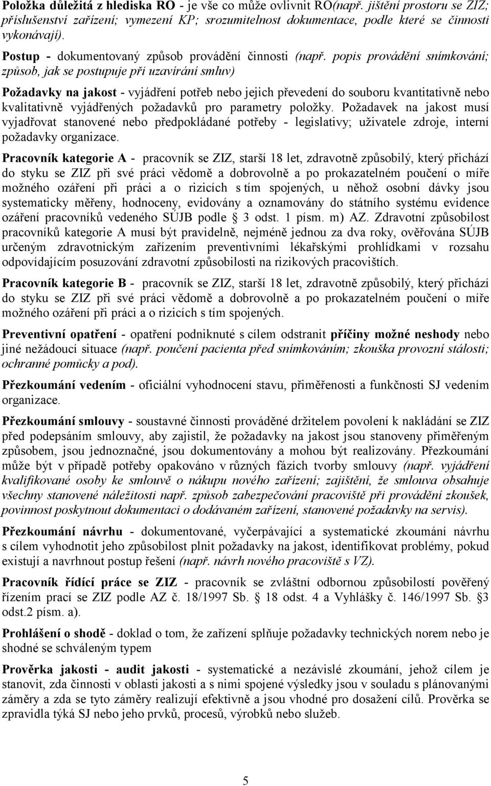 popis provádění snímkování; způsob, jak se postupuje při uzavírání smluv) Požadavky na jakost - vyjádření potřeb nebo jejich převedení do souboru kvantitativně nebo kvalitativně vyjádřených požadavků