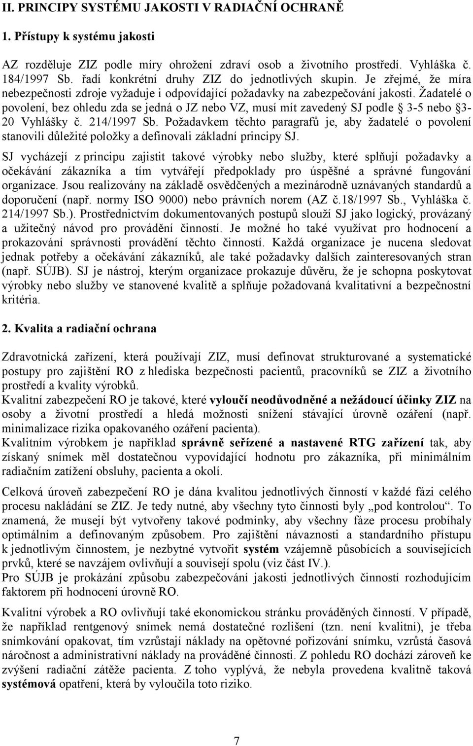 Žadatelé o povolení, bez ohledu zda se jedná o JZ nebo VZ, musí mít zavedený SJ podle 3-5 nebo 3-20 Vyhlášky č. 214/1997 Sb.