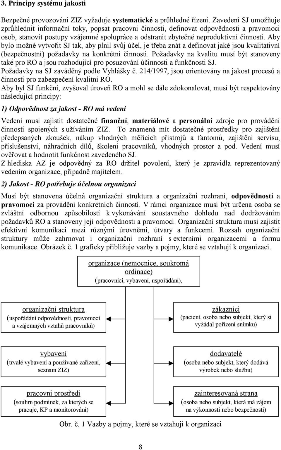 Aby bylo možné vytvořit SJ tak, aby plnil svůj účel, je třeba znát a definovat jaké jsou kvalitativní (bezpečnostní) požadavky na konkrétní činnosti.