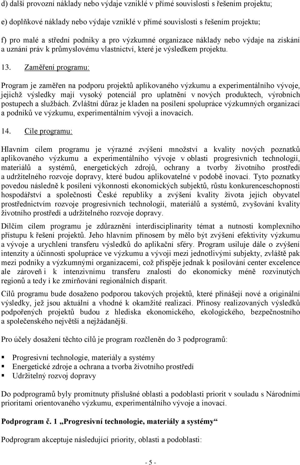 Zaměření programu: Program je zaměřen na podporu projektů aplikovaného výzkumu a experimentálního vývoje, jejichž výsledky mají vysoký potenciál pro uplatnění v nových produktech, výrobních postupech