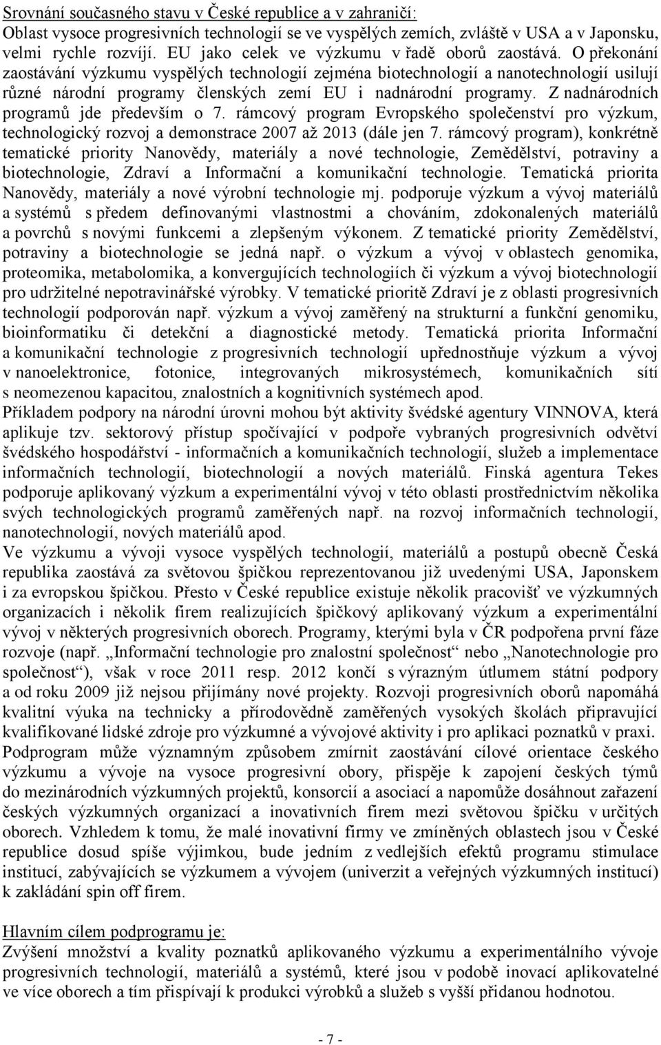 O překonání zaostávání výzkumu vyspělých technologií zejména biotechnologií a nanotechnologií usilují různé národní programy členských zemí EU i nadnárodní programy.