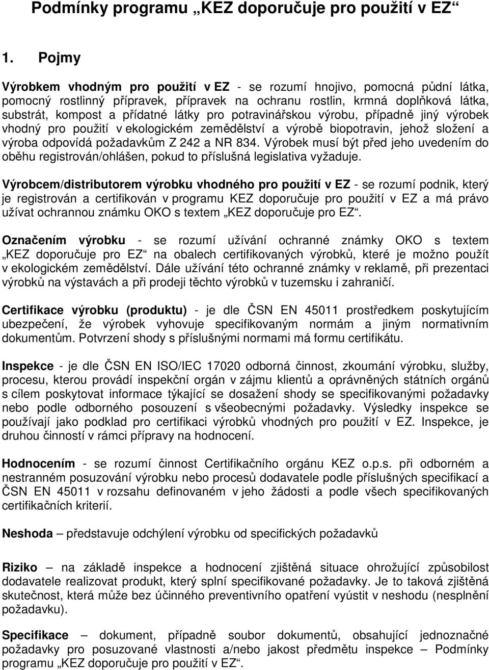 pro potravinářskou výrobu, případně jiný výrobek vhodný pro použití v ekologickém zemědělství a výrobě biopotravin, jehož složení a výroba odpovídá požadavkům Z 242 a NR 834.