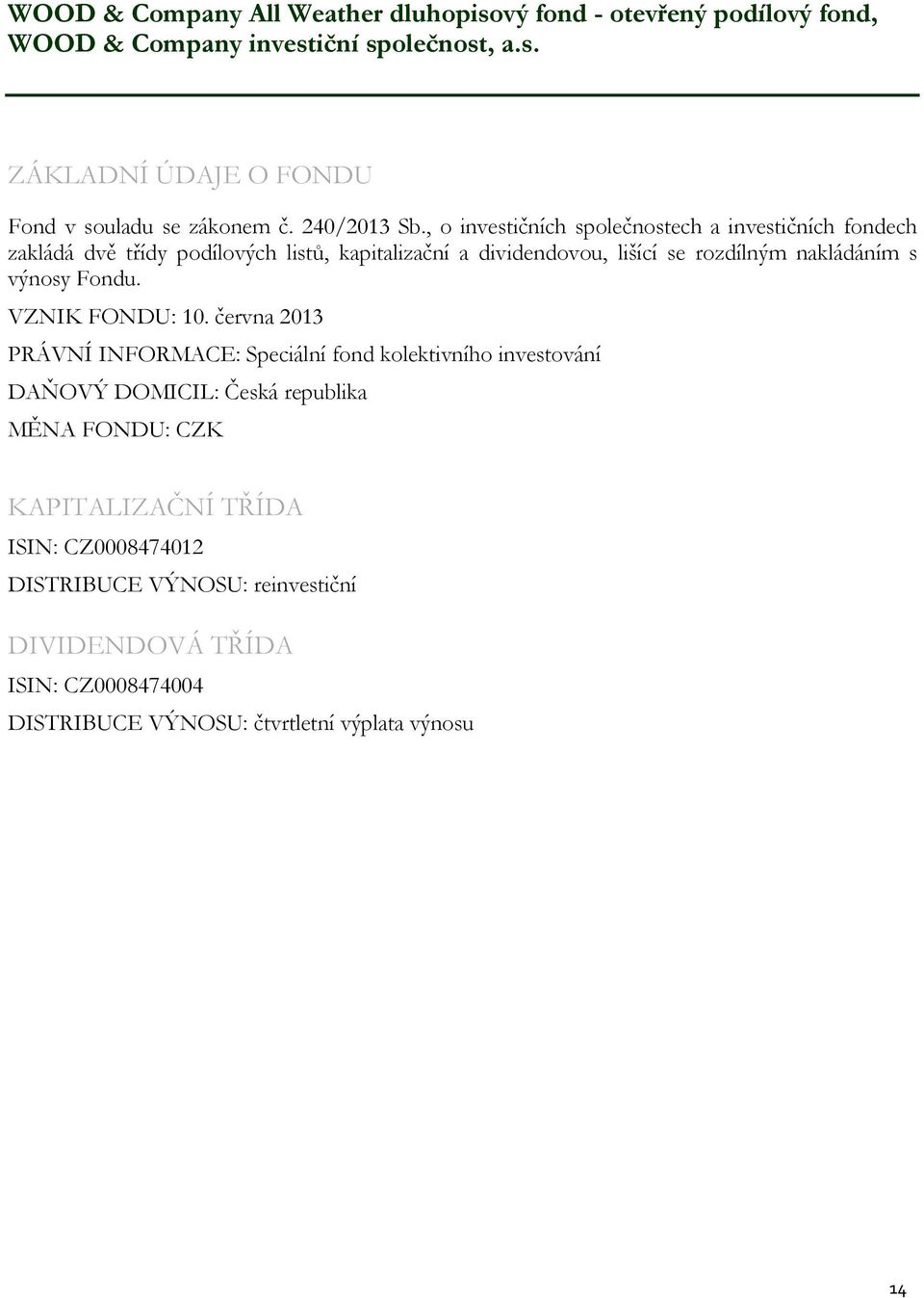 , o investičních společnostech a investičních fondech zakládá dvě třídy podílových listů, kapitalizační a dividendovou, lišící se rozdílným nakládáním s