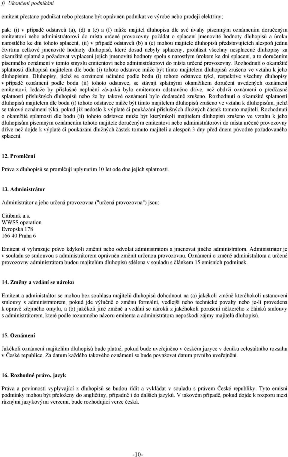 odstavců (b) a (c) mohou majitelé dluhopisů představujících alespoň jednu čtvrtinu celkové jmenovité hodnoty dluhopisů, které dosud nebyly splaceny, prohlásit všechny nesplacené dluhopisy za okamžitě