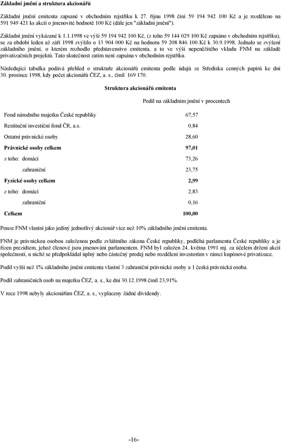 9.1998. Jednalo se zvýšení základního jmění, o kterém rozhodlo představenstvo emitenta, a to ve výši nepeněžitého vkladu FNM na základě privatizačních projektů.