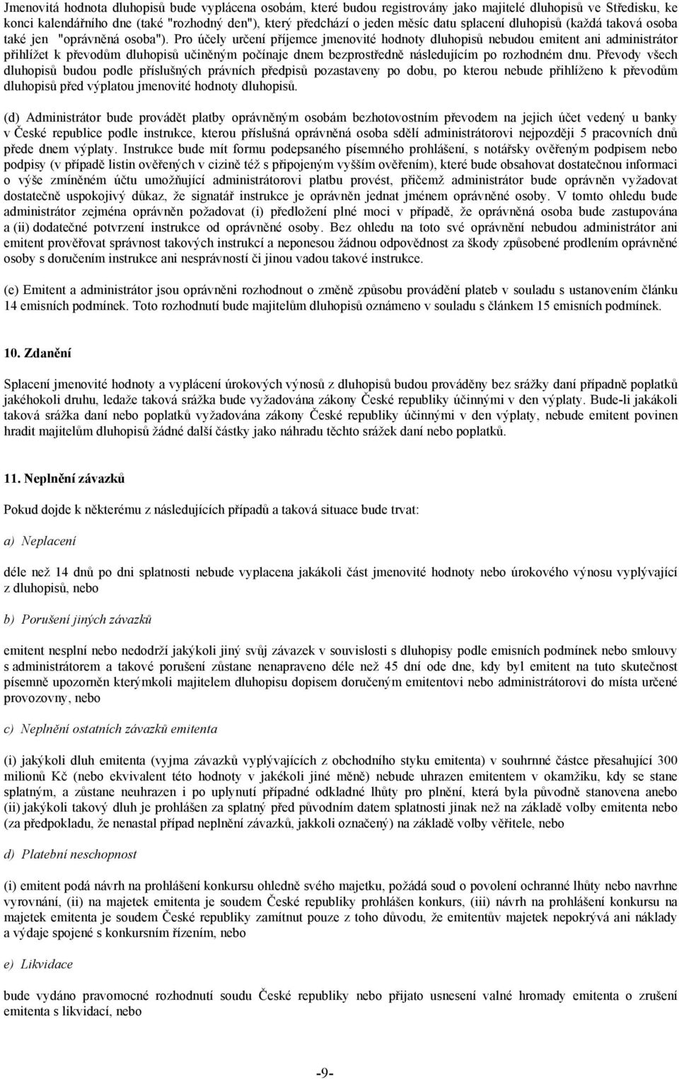 Pro účely určení příjemce jmenovité hodnoty dluhopisů nebudou emitent ani administrátor přihlížet k převodům dluhopisů učiněným počínaje dnem bezprostředně následujícím po rozhodném dnu.