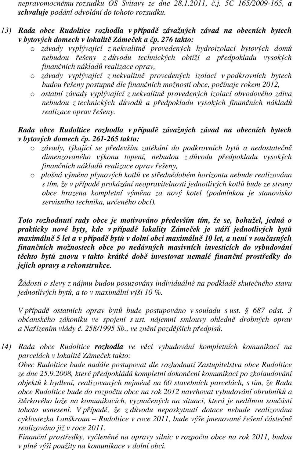 276 takto: o závady vyplývající z nekvalitně provedených hydroizolací bytových domů nebudou řešeny z důvodu technických obtíží a předpokladu vysokých finančních nákladů realizace oprav, o závady