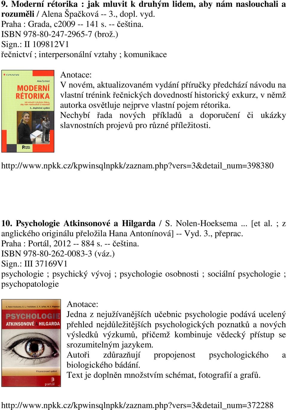 osvětluje nejprve vlastní pojem rétorika. Nechybí řada nových příkladů a doporučení či ukázky slavnostních projevů pro různé příležitosti. http://www.npkk.cz/kpwinsqlnpkk/zaznam.php?