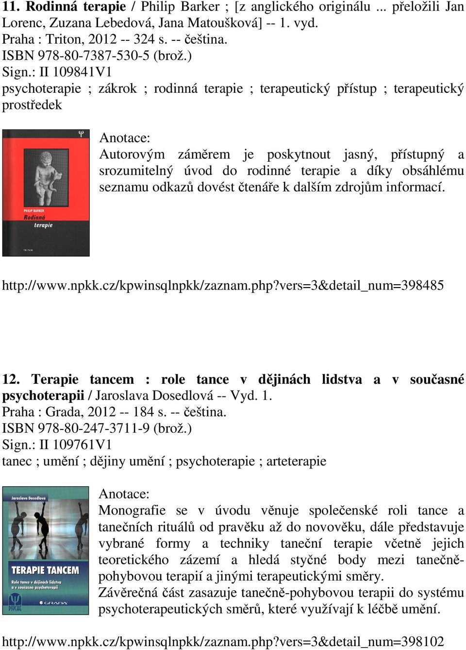 : II 109841V1 psychoterapie ; zákrok ; rodinná terapie ; terapeutický přístup ; terapeutický prostředek Autorovým záměrem je poskytnout jasný, přístupný a srozumitelný úvod do rodinné terapie a díky