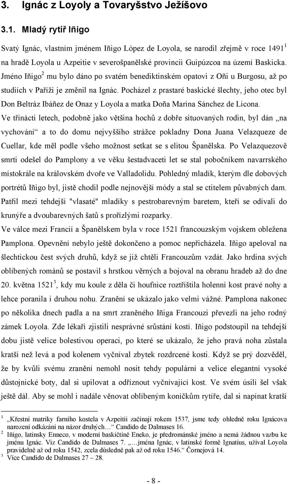 Jméno Iñigo 2 mu bylo dáno po svatém benediktinském opatovi z Oñi u Burgosu, až po studiích v Paříži je změnil na Ignác.