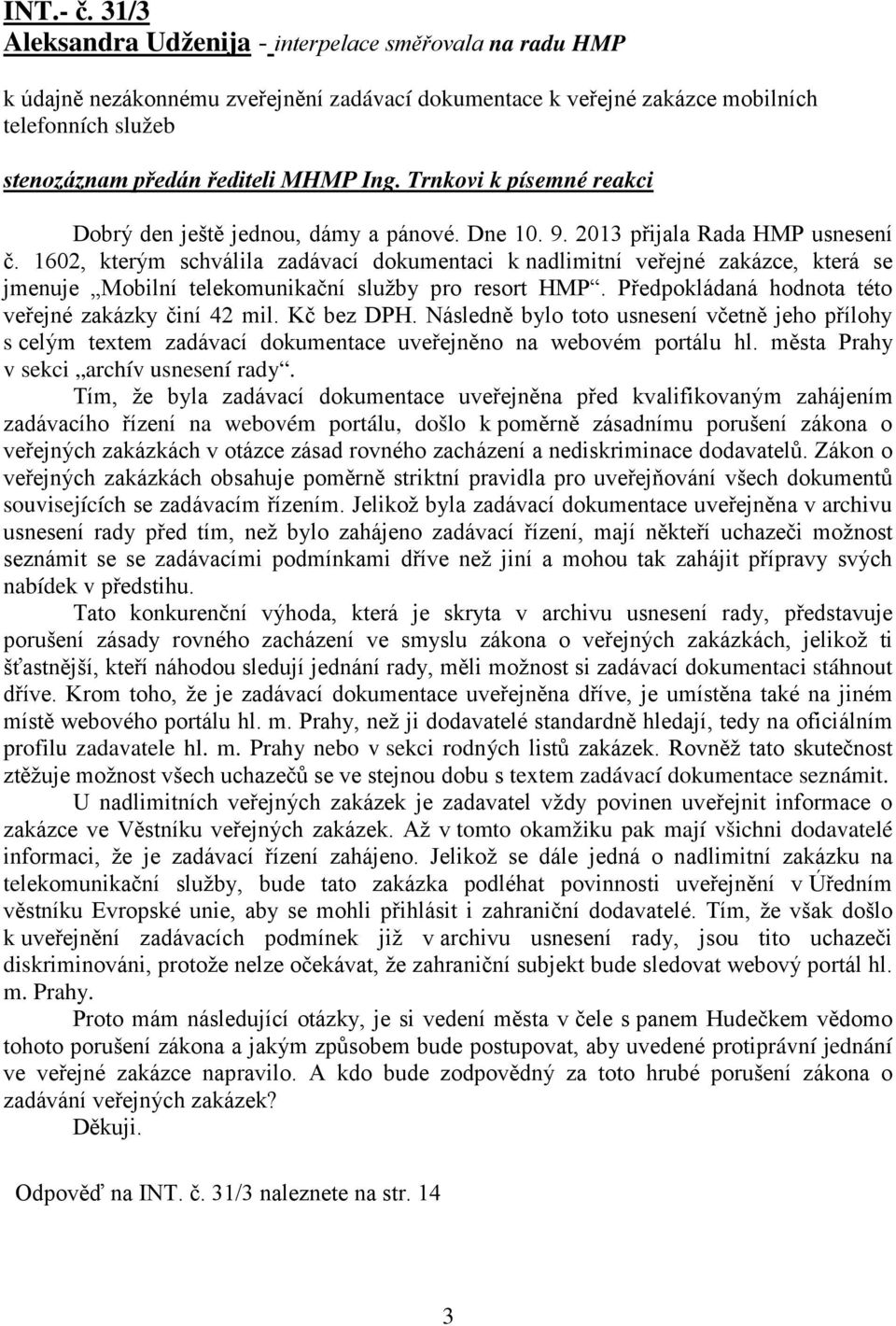 Trnkovi k písemné reakci Dobrý den ještě jednou, dámy a pánové. Dne 10. 9. 2013 přijala Rada HMP usnesení č.