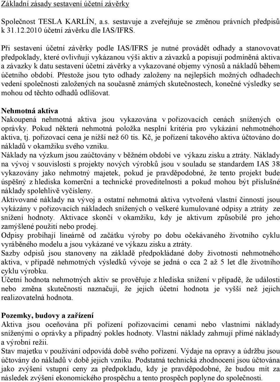 účetní závěrky a vykazované objemy výnosů a nákladů během účetního období.