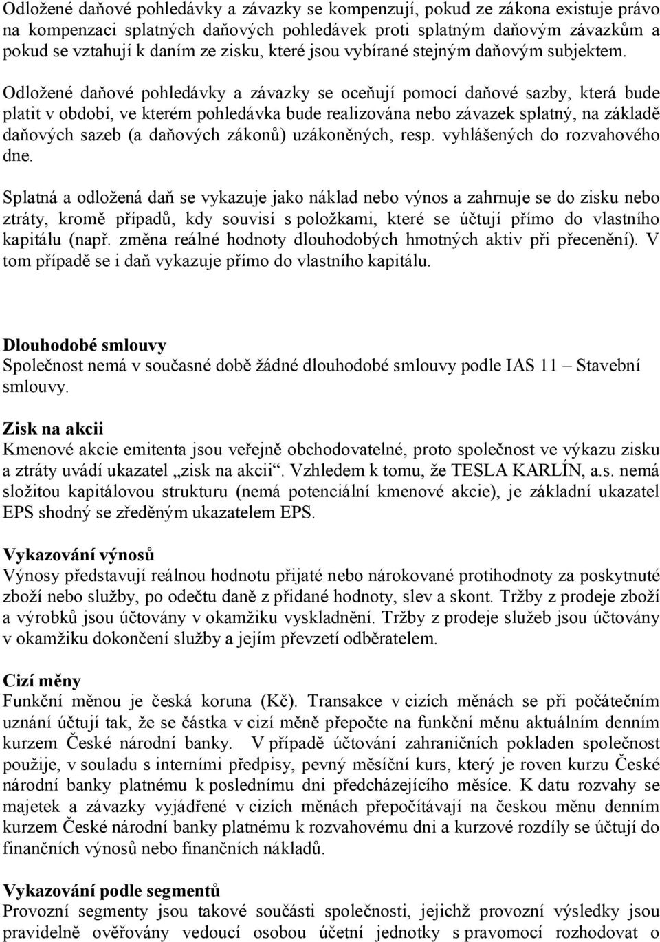 Odložené daňové pohledávky a závazky se oceňují pomocí daňové sazby, která bude platit v období, ve kterém pohledávka bude realizována nebo závazek splatný, na základě daňových sazeb (a daňových