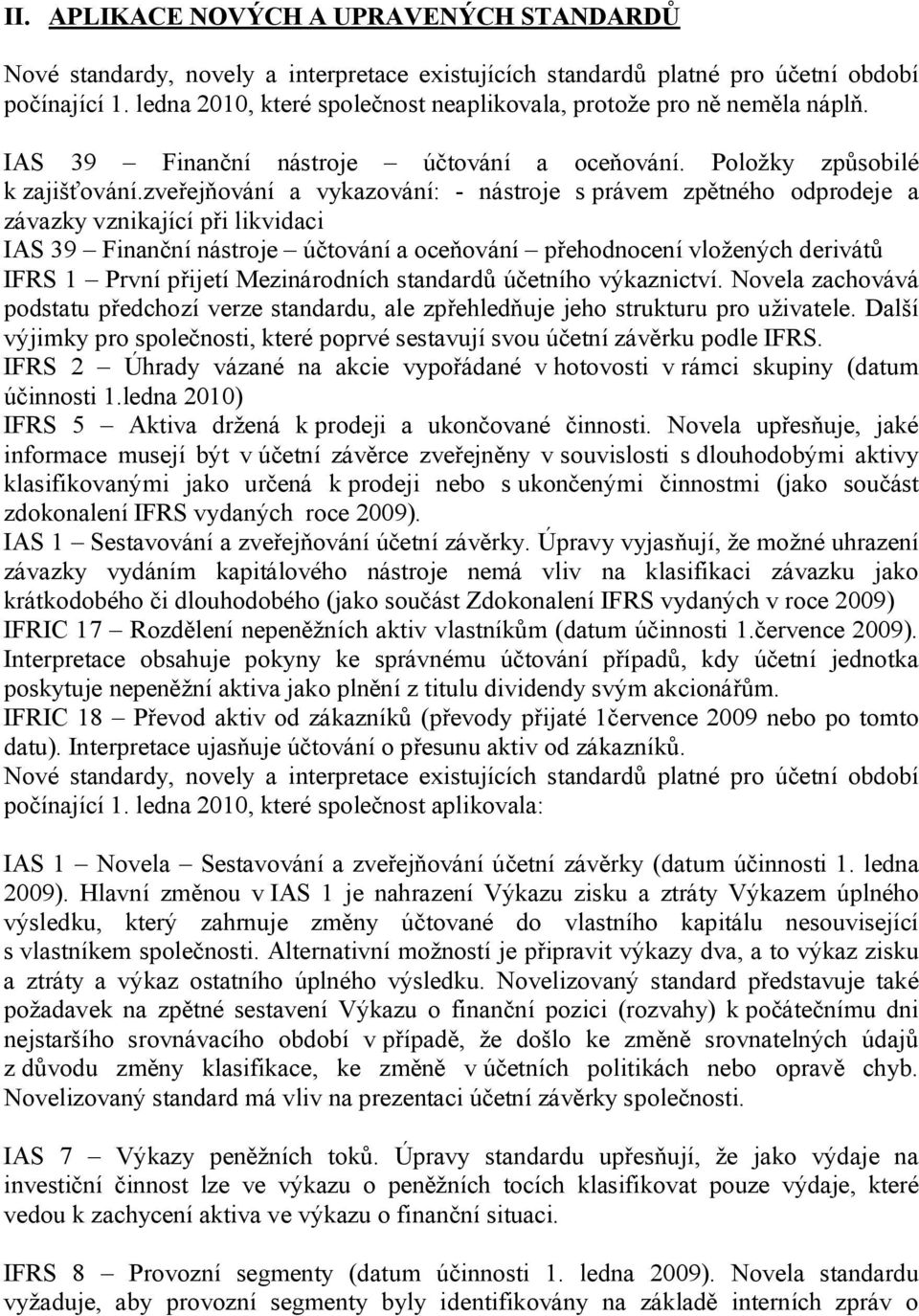 zveřejňování a vykazování: - nástroje s právem zpětného odprodeje a závazky vznikající při likvidaci IAS 39 Finanční nástroje účtování a oceňování přehodnocení vložených derivátů IFRS 1 První přijetí