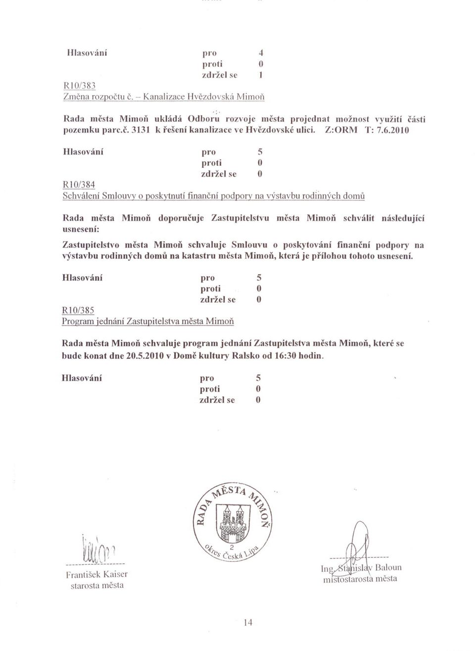 20]0 RI0/38 Schválení Smlouvy o poskytnutí financní podpory na výstavbu rodii1l1\'ch domu Rada mesta Mimon doporucuje Zastupitelstvu mesta Mimon schválit následující usnesení: Zastupitelstvo mesta