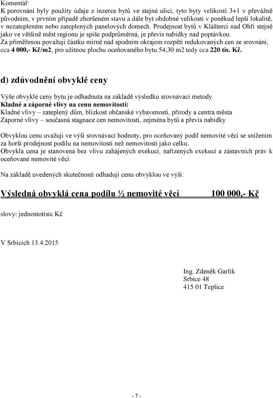 Za přiměřenou považuji částku mírně nad spodním okrajem rozpětí redukovaných cen ze srovnání, cca 4 000,- Kč/