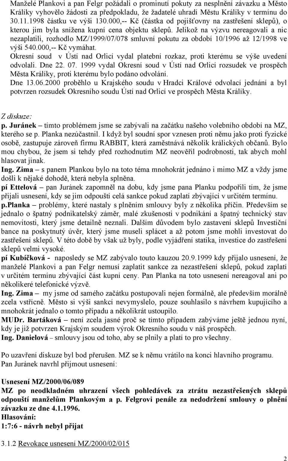 Jelikož na výzvu nereagovali a nic nezaplatili, rozhodlo MZ/1999/07/078 smluvní pokutu za období 10/1996 až 12/1998 ve výši 540.000,-- Kč vymáhat.