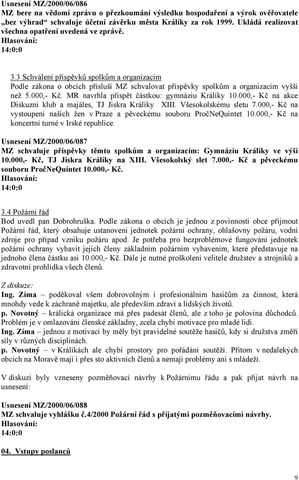 MR navrhla přispět částkou: gymnáziu Králíky 10.000,- Kč na akce Diskuzní klub a majáles, TJ Jiskra Králíky XIII. Všesokolskému sletu 7.