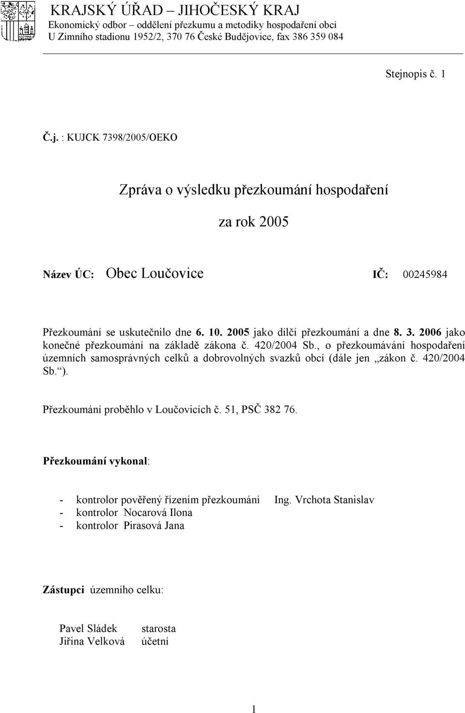 , o přezkoumávání hospodaření územních samosprávných celků a dobrovolných svazků obcí (dále jen zákon č. 420/2004 Sb. ). Přezkoumání proběhlo v Loučovicích č.