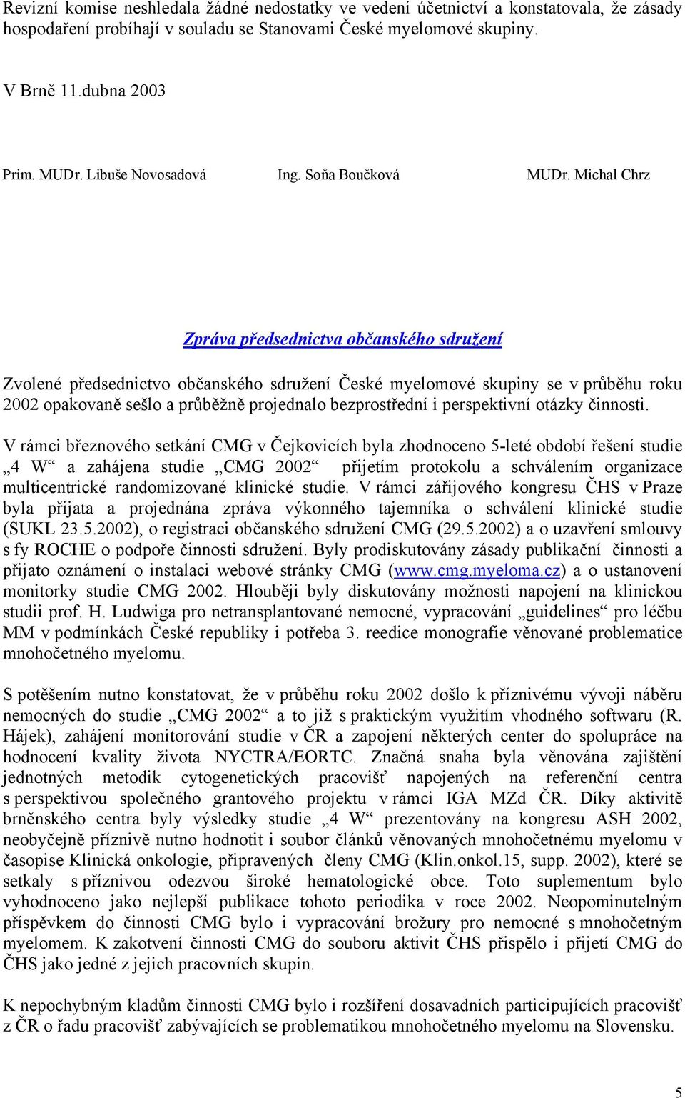 Michal Chrz Zpráva předsednictva občanského sdružení Zvolené předsednictvo občanského sdružení České myelomové skupiny se v průběhu roku 2002 opakovaně sešlo a průběžně projednalo bezprostřední i